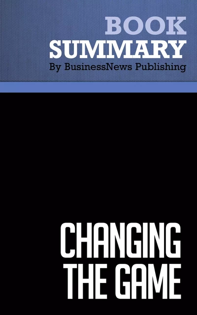 Summary: Changing the Game - David Edery and Ethan Mollick - BusinessNews Publishing - Must Read Summaries