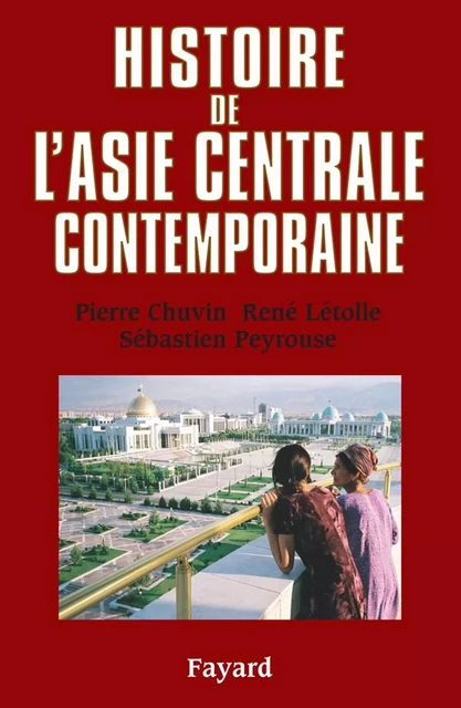 Histoire de l'Asie centrale contemporaine - Pierre Chuvin, René Letolle, Sébastien Peyrouse - Fayard