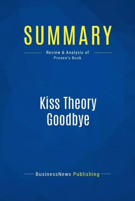 Summary: Kiss Theory Goodbye - BusinessNews Publishing - Must Read Summaries