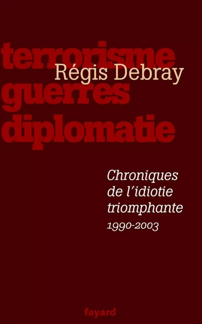 Chroniques de l'idiotie triomphante - Régis Debray - Fayard