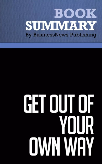 Summary: Get Out of Your Own Way - Robert Cooper - BusinessNews Publishing - Must Read Summaries