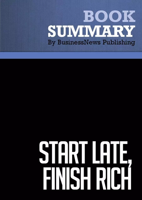 Summary: Start Late, Finish Rich - BusinessNews Publishing - Must Read Summaries