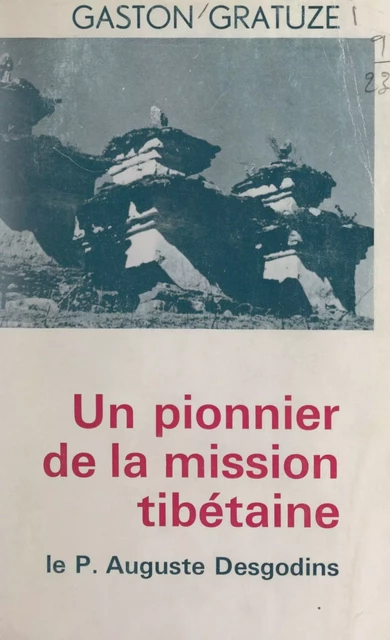 Un pionnier de la mission tibétaine : le Père Auguste Desgodins (1826-1913) - Gaston Gratuze - FeniXX réédition numérique