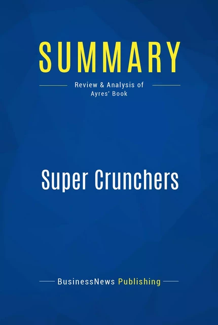 Summary: Super Crunchers - BusinessNews Publishing - Must Read Summaries