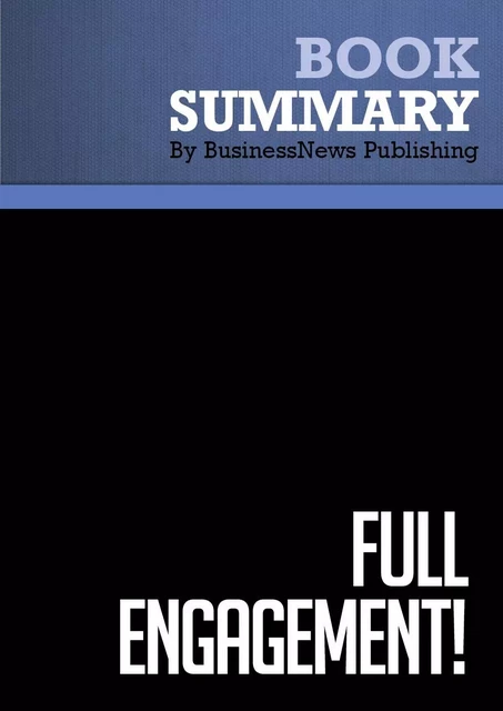 Summary: Full Engagement! - BusinessNews Publishing - Must Read Summaries