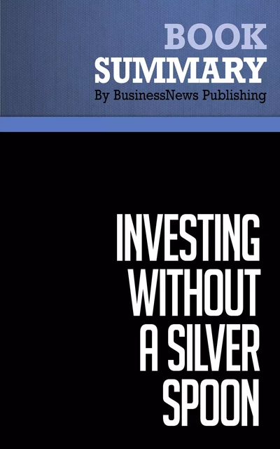 Summary: Investing Without A Silver Spoon - Jeff Fischer - BusinessNews Publishing - Must Read Summaries