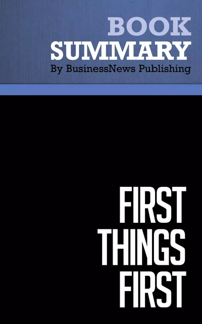 Summary: First Things First - Stephen R. Covey, A. Roger and Rebecca Merrill - BusinessNews Publishing - Must Read Summaries