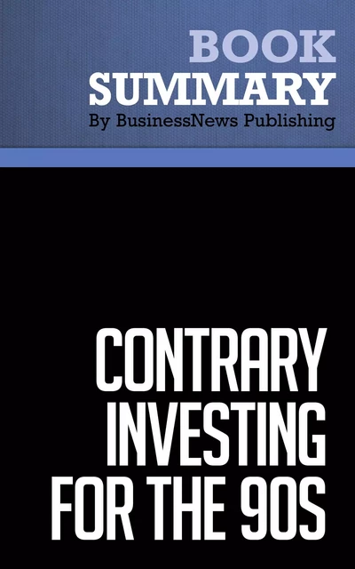 Summary: Contrary Investing For The 90s - Richard E. Brand - BusinessNews Publishing - Must Read Summaries