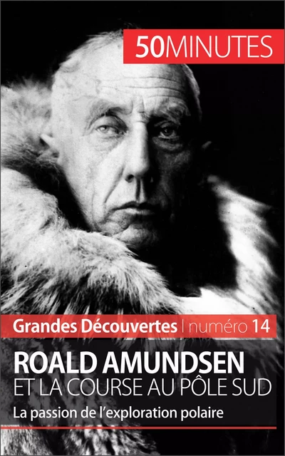 Roald Amundsen et la course au pôle Sud - Mélanie Mettra,  50MINUTES - 50Minutes.fr