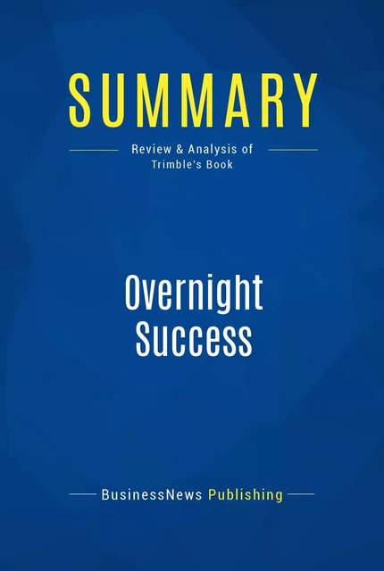 Summary: Overnight Success - BusinessNews Publishing - Must Read Summaries