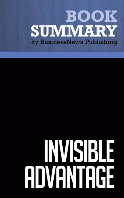 Summary: Invisible Advantage - Jonathan Low and Pam Kalafut - BusinessNews Publishing - Must Read Summaries