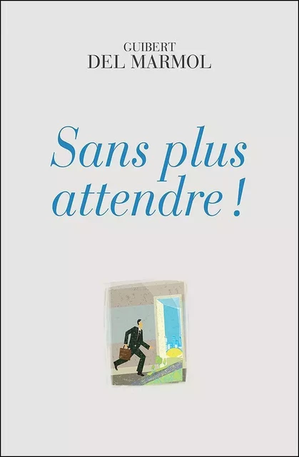 Sans plus attendre ! - Guibert del Marmol - Ker