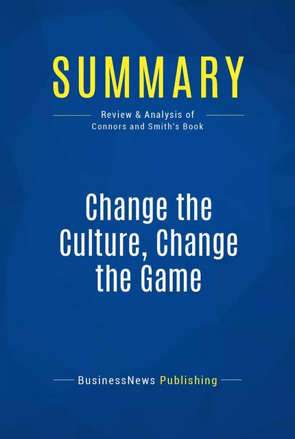 Summary: Change the Culture, Change the Game - BusinessNews Publishing - Must Read Summaries