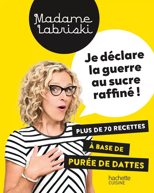 Je déclare la guerre au sucre raffiné -  Madame Labriski - Hachette Pratique