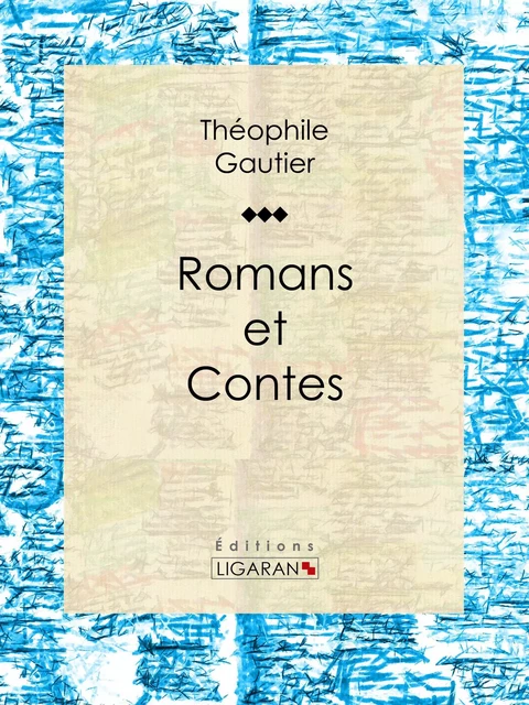 Romans et Contes - Théophile Gautier,  Ligaran - Ligaran