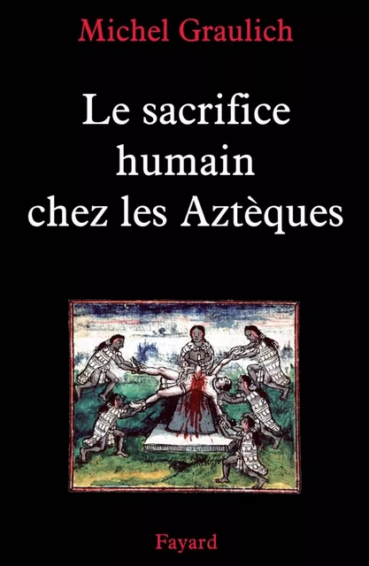 Le sacrifice humain chez les Aztèques - Michel Graulich - Fayard