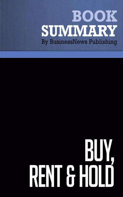 Summary: Buy Rent and Hold - Robert Irwin - BusinessNews Publishing - Must Read Summaries