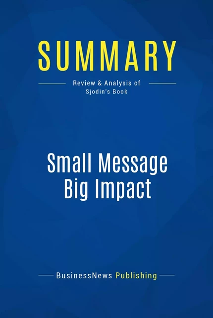 Summary: Small Message Big Impact - BusinessNews Publishing - Must Read Summaries