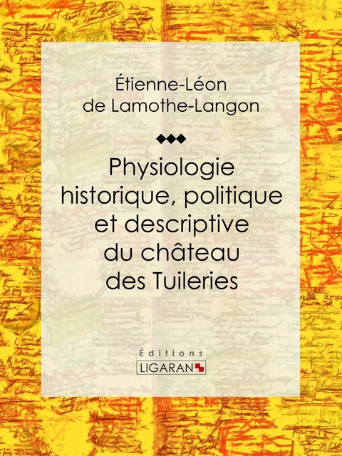 Physiologie historique, politique et descriptive du château des Tuileries - Étienne-Léon de  Lamothe-Langon,  Ligaran - Ligaran