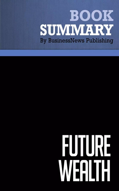 Summary: Future Wealth - Stan Davis and Christopher Meyer - BusinessNews Publishing - Must Read Summaries