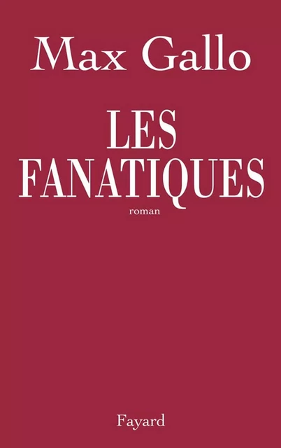 Les fanatiques - Max Gallo - Fayard