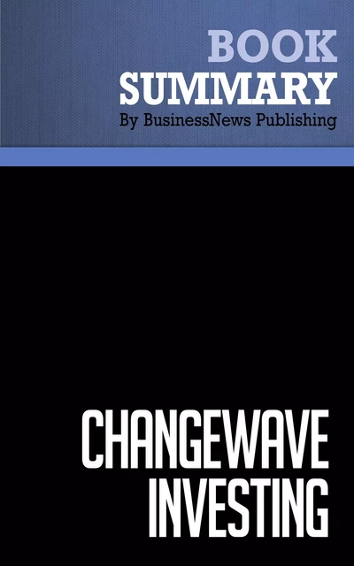 Summary: ChangeWave Investing - Tobin Smith - BusinessNews Publishing - Must Read Summaries