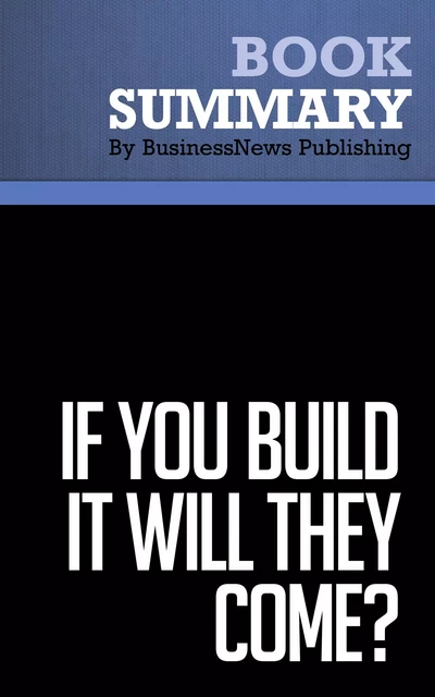 Summary: If You Build It Will They Come ? - Rob Adams - BusinessNews Publishing - Must Read Summaries