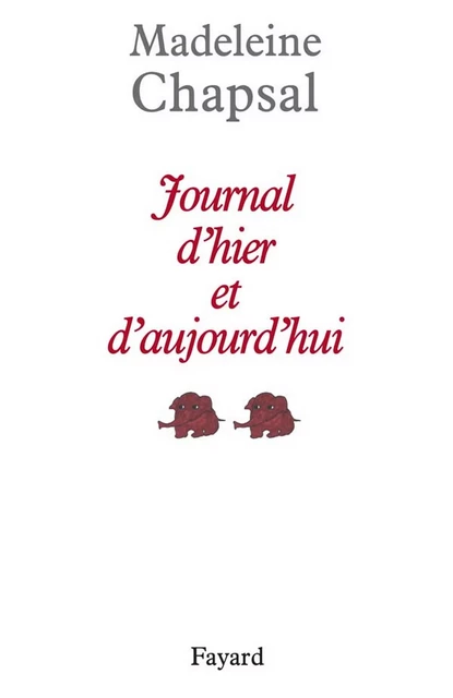 Journal d'hier et d'aujourd'hui - Madeleine Chapsal - Fayard