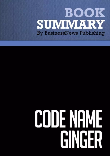 Summary: Code name Ginger -Steve Kemper - BusinessNews Publishing - Must Read Summaries