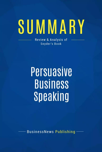 Summary: Persuasive Business Speaking - BusinessNews Publishing - Must Read Summaries