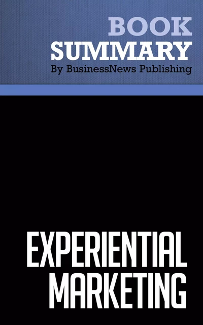 Summary: Experiential Marketing - Bernd Schmitt - BusinessNews Publishing - Must Read Summaries