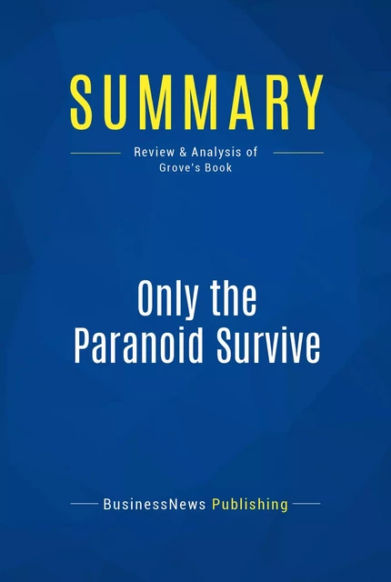 Summary: Only the Paranoid Survive - BusinessNews Publishing - Must Read Summaries