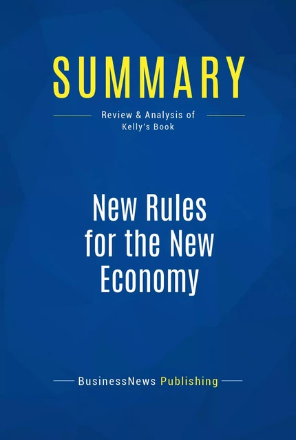 Summary: New Rules for the New Economy - BusinessNews Publishing - Must Read Summaries