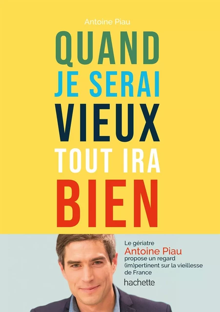 Quand je serai vieux tout ira bien - Dr Antoine Piau - Hachette Pratique