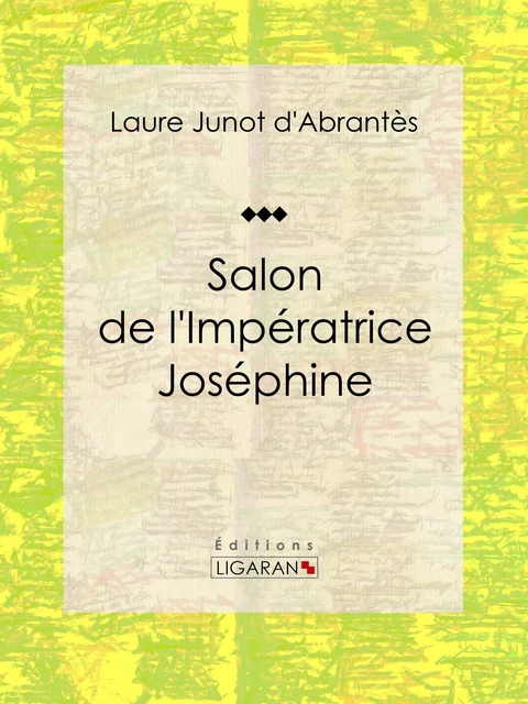 Salon de l'Impératrice Joséphine - Laure Junot d'Abrantès,  Ligaran - Ligaran