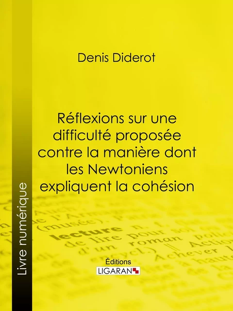 Réflexions sur une difficulté proposée contre la manière dont les Newtoniens expliquent la cohésion - Denis Diderot,  Ligaran - Ligaran