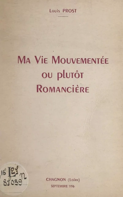 Ma vie mouvementée ou plutôt romancière - Louis Prost - FeniXX réédition numérique