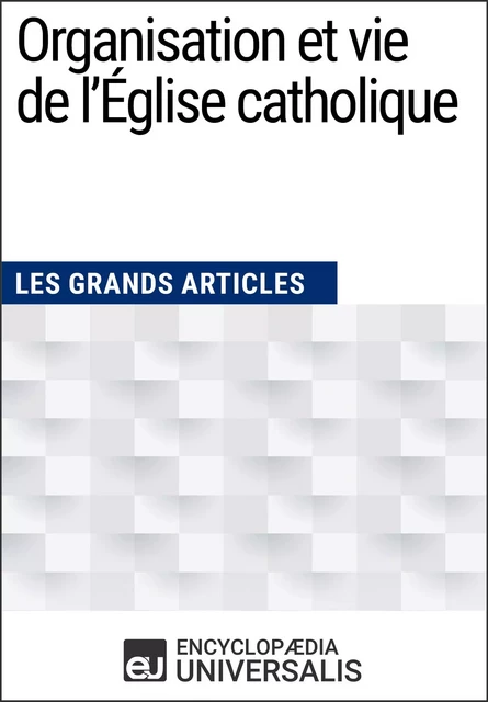 Organisation et vie de l'Église catholique - Encyclopaedia Universalis - Encyclopaedia Universalis