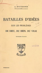 Batailles d'idées sur les problèmes de Dieu, du bien, du vrai