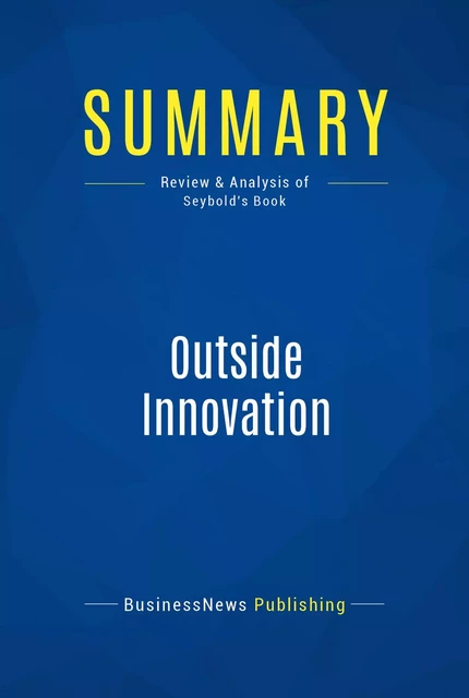 Summary: Outside Innovation - BusinessNews Publishing - Must Read Summaries