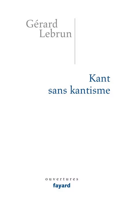 Kant sans Kantisme - Gérard Lebrun - Fayard