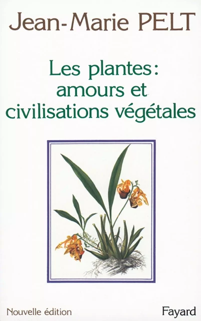 Les Plantes : amours et civilisations végétales - Jean-Marie Pelt - Fayard