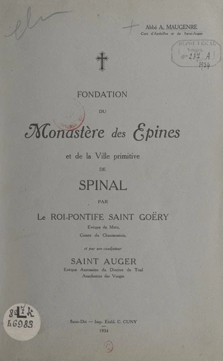 Fondation du monastère des Épines et de la ville primitive de Spinal par le roi-pontife Saint-Goëry, et par son coadjuteur Saint Auger - Auguste Maugenre - FeniXX réédition numérique