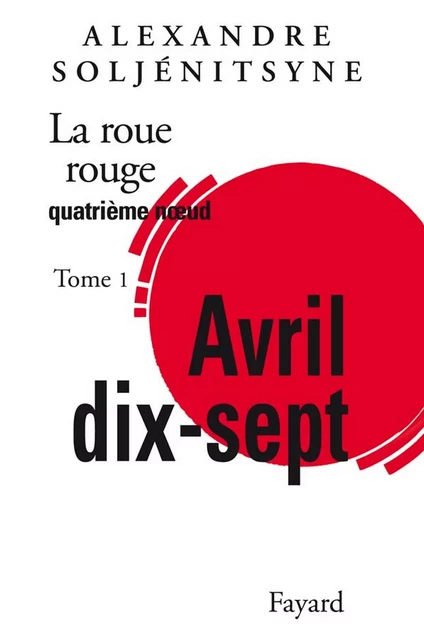 La Roue Rouge - Avril 17 tome 1 - Alexandre Soljénitsyne - Fayard