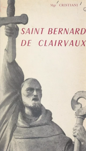 Saint Bernard de Clairvaux (1090-1153) - Léon Cristiani - FeniXX réédition numérique