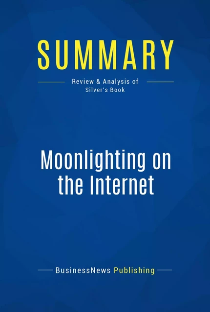 Summary: Moonlighting on the Internet - BusinessNews Publishing - Must Read Summaries