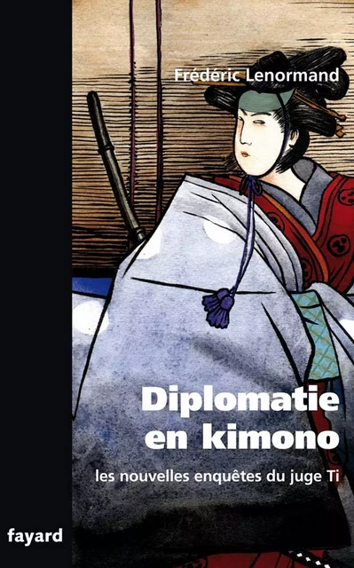 Les nouvelles enquêtes du Juge Ti. Diplomatie en Kimono - Frédéric Lenormand - Fayard