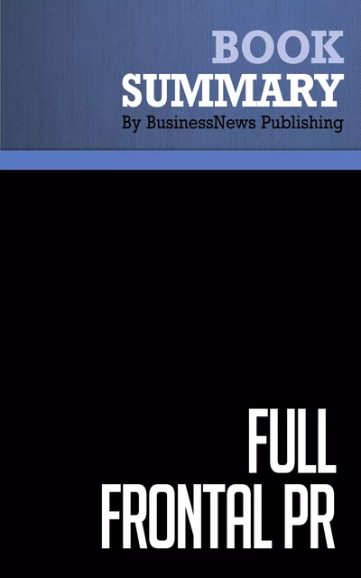 Summary: Full Frontal PR - Richard Laermer and Michael Prichinello - BusinessNews Publishing - Must Read Summaries