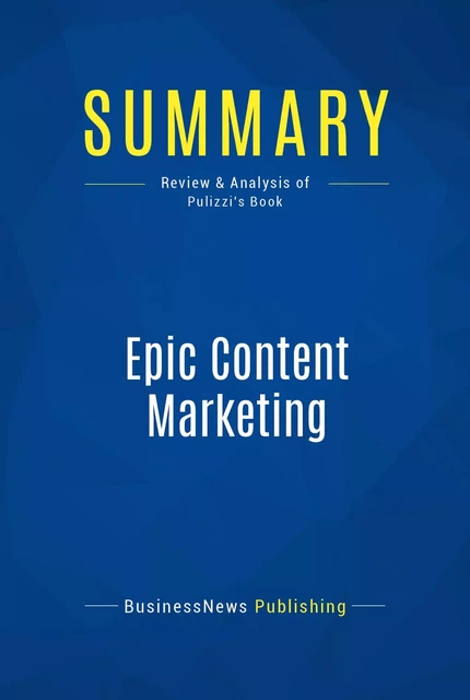 Summary: Epic Content Marketing - BusinessNews Publishing - Must Read Summaries