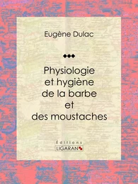 Physiologie et hygiène de la barbe et des moustaches